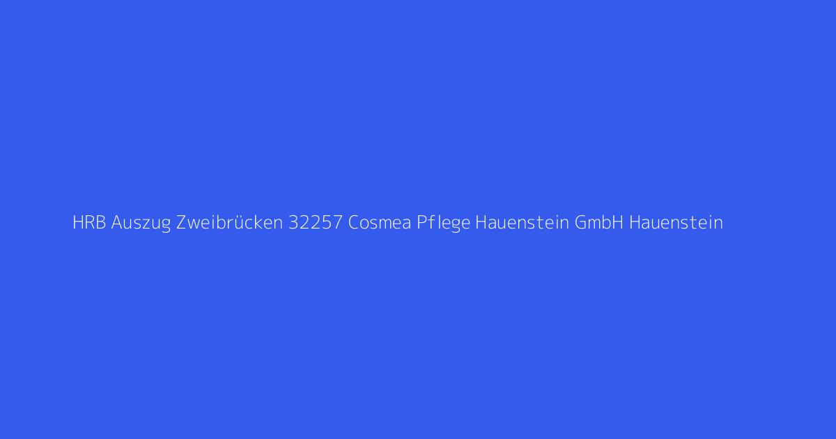 HRB Auszug Zweibrücken 32257 Cosmea Pflege Hauenstein GmbH Hauenstein